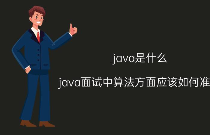 java是什么 java面试中算法方面应该如何准备？